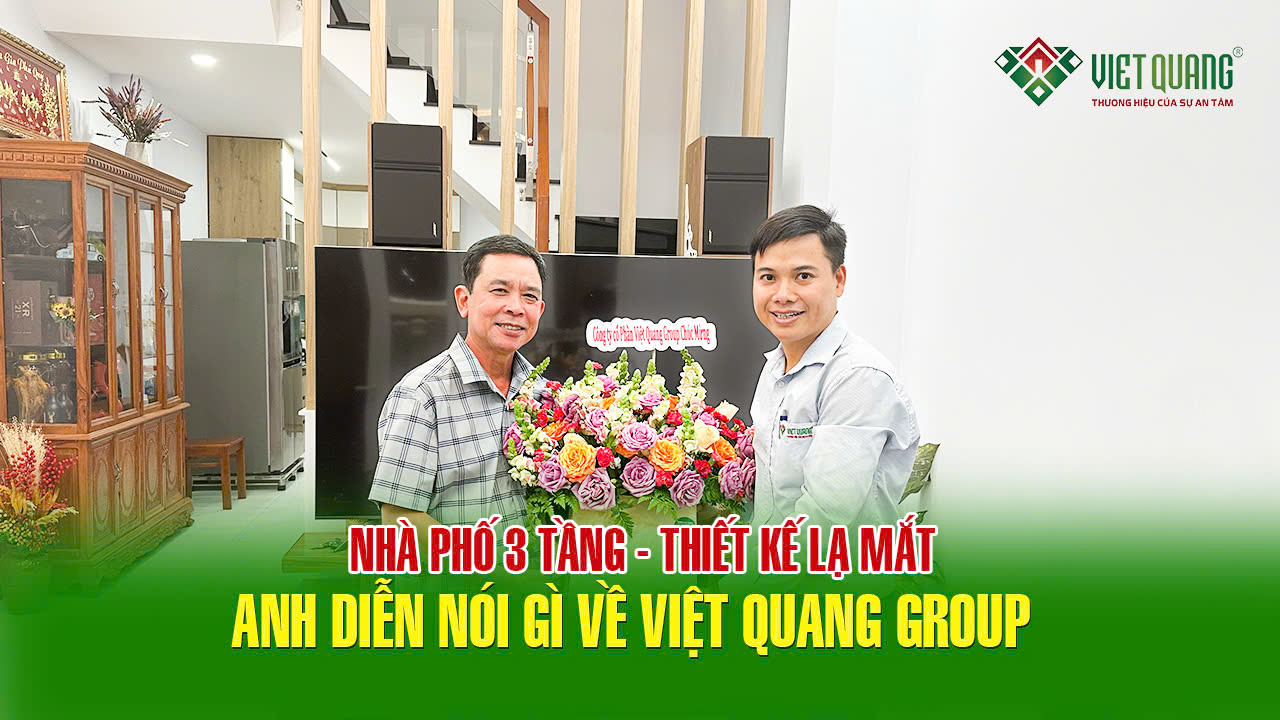 Đánh giá của anh Diễn về quá trình xây dựng nhà phố 3 tầng của đội ngũ Việt Quang Group