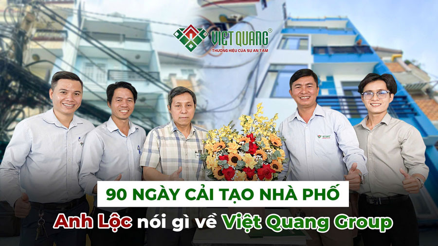 Nhận nhà mới sau 90 ngày cải tạo | Anh Lộc nói gì về Việt Quang Group 
