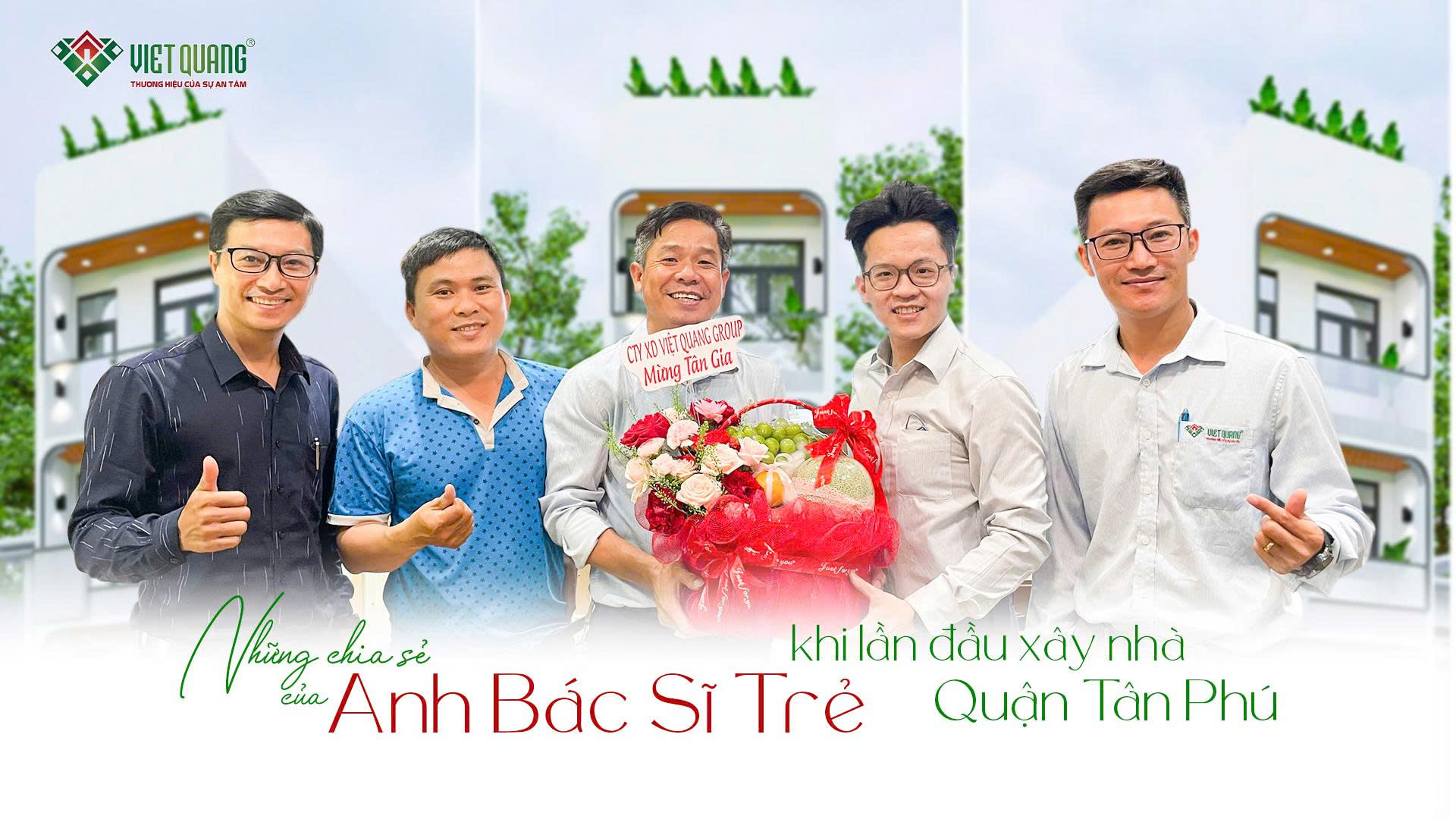 Chia sẻ của bác sĩ Khôi: Lý do chọn Việt Quang Group khi bắt đầu xây ngôi nhà đầu tiên